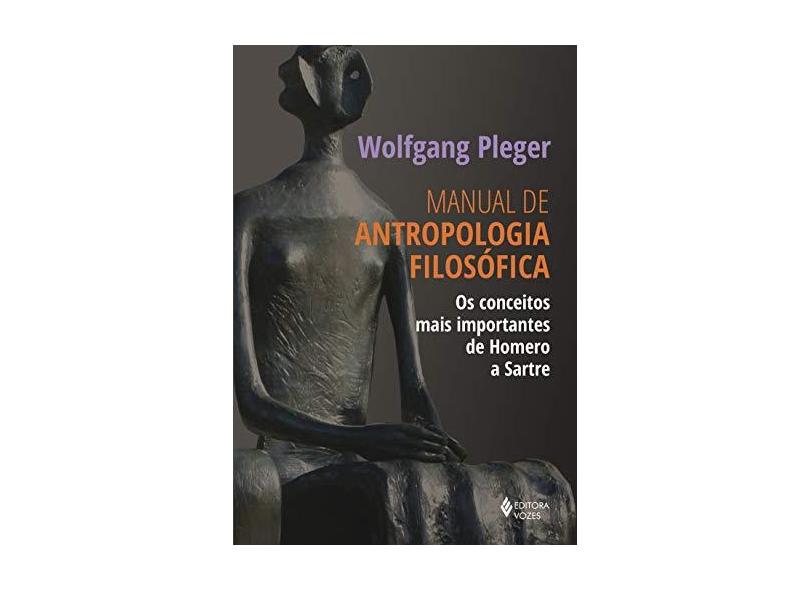 Manual de antropologia filosófica: Os conceitos mais importantes de Homero a Sartre - Wolfgang Pleger - 9788532659859