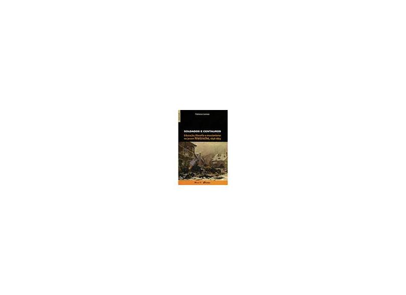 Soldados e Centauros. Educação, Filosofia e Messianismo no Jovem Nietzsche - Capa Comum - 9788574787329