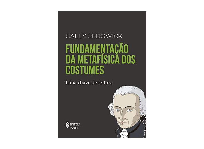 Fundamentação da Metafísica dos Costumes - Coleção Chaves de Leitura - Sally Sedgwick - 9788532654441