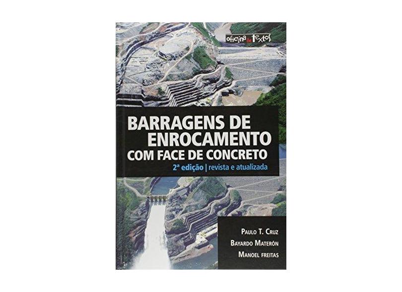 Barragens de Enrocamento Com Face de Concreto - 2ª Ed. 2014 - Cruz, Paulo; Materón, Bayardo; Freitas, Manoel De - 9788579751554