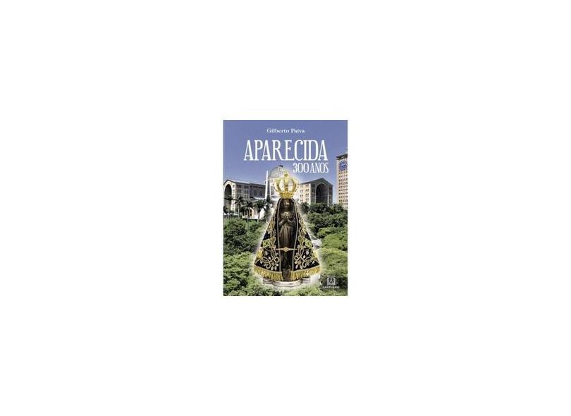 Aparecida - 300 Anos - Paiva , Gilberto - 9788536904894