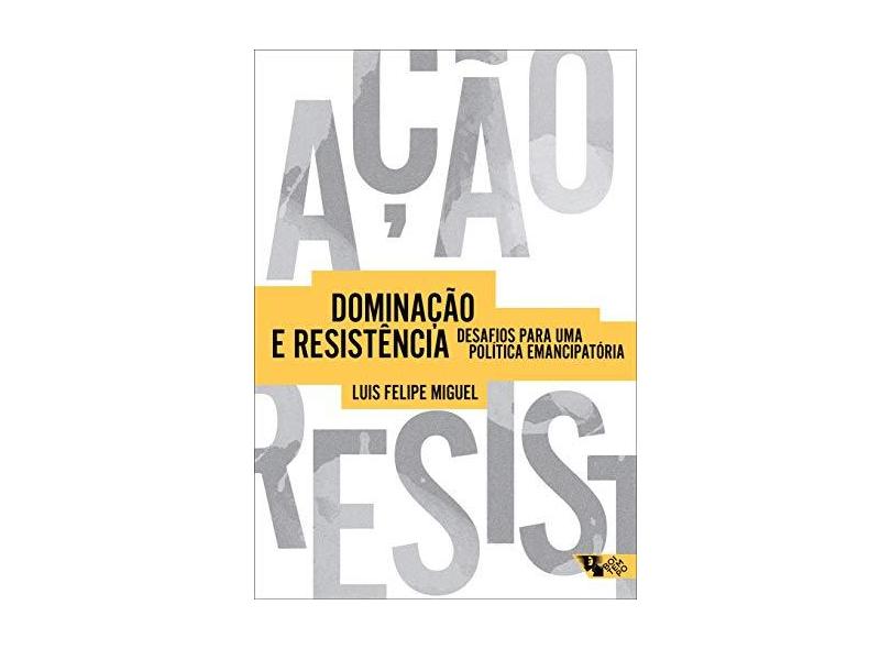 Dominação e Resistência. Desafios Para Uma Política Emancipatória - Luis Felipe Miguel - 9788575596104