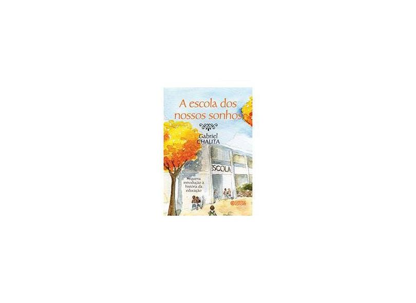 A Escola Dos Nossos Sonhos - Pequena Introdução À História da Educação - Chalita, Gabriel - 9788524922817