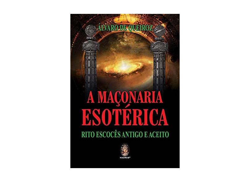 A Maçonaria Esotérica - Rito Escocês Antigo e Aceito - Queiroz, Alvaro De - 9788537010037