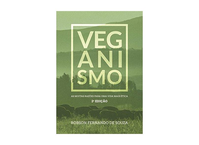 Veganismo. As Muitas Razões Para Uma Vida Mais Ética - Robson Fernando De Souza - 9788592272272
