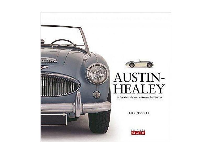 Austin - Healey. A História de Um Clássico Britânico - Bill Piggott - 9788578813451