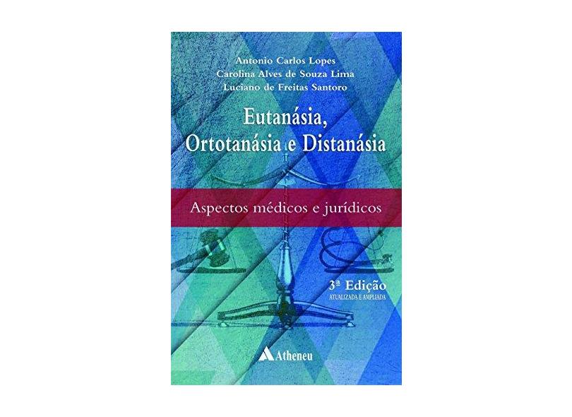 Eutanásia, Ortotanásia e Distanásia. Aspectos Médicos e Jurídicos - Antonio Carlos Lopes - 9788538808015