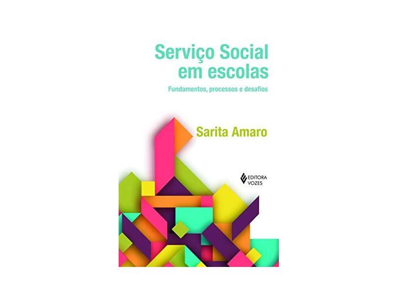 Serviço Social em Escolas: Fundamentos, Processos e Desafios - Sarita Amaro - 9788532654397