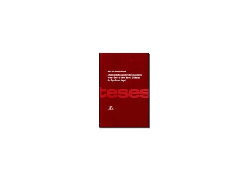 A Fraternidade Como Direito Fundamental Entre O Ser E O Dever Ser Na Dialetica Dos Opostos De Hegel - Capa Dura - 9789724040943