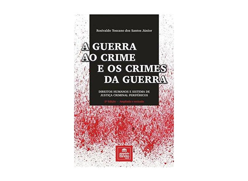 A guerra ao crime e os crimes da guerra: Direitos humanos e sistema de justiça criminal periféricos - Rosivaldo Toscano Dos Santos Júnior - 9788594770639