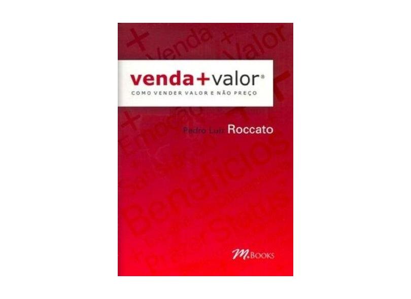 Venda + Valor - Como Vender Valor e Não Preço - Roccato, Pedro Luiz - 9788576800897
