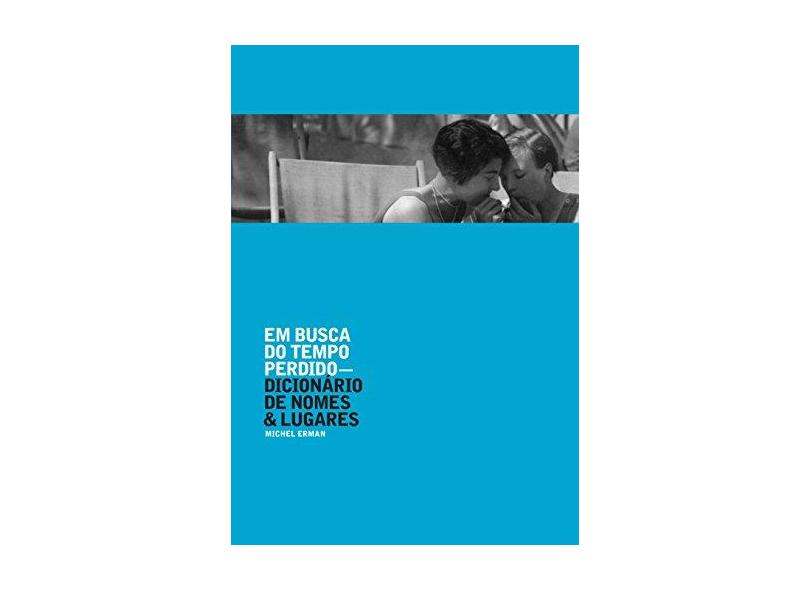Em Busca do Tempo Perdido. Dicionário de Nomes & Lugares - Michel Erman - 9788525058768