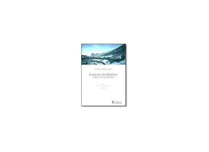A Astucia da Dialética o Desvio em Guy Debord - Plíncismar Fernandes Toledo - 9788564783638