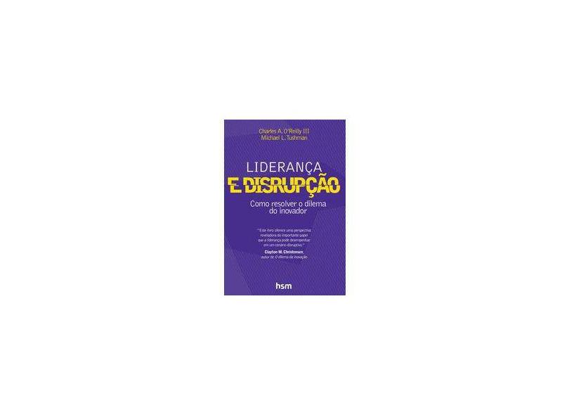 Liderança e Disrupção. Como Resolver o Dilema do Inovador - Charles A. O'reilly Iii - 9788595980105