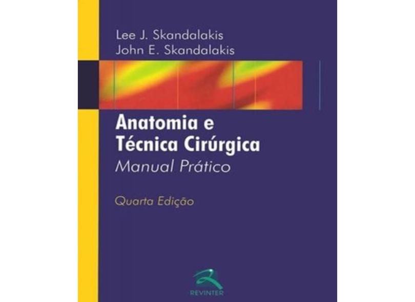 ANATOMIA E TECNICA CIRURGICA - MANUAL PRATICO - Skandalakis, Lee J
