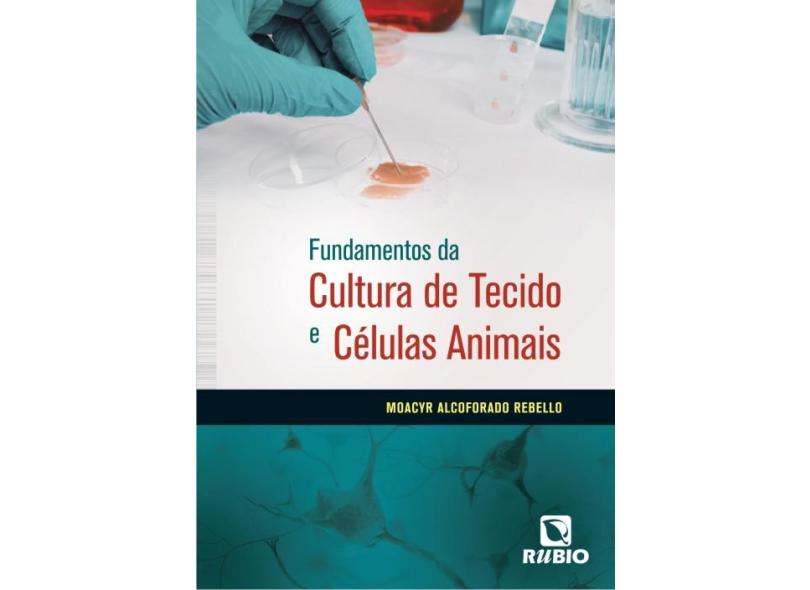 Fundamentos da Cultura de Tecido e Células Animais - Rebello, Moacyr Alcoforado; Rebello, Moacyr Alcoforado - 9788564956636