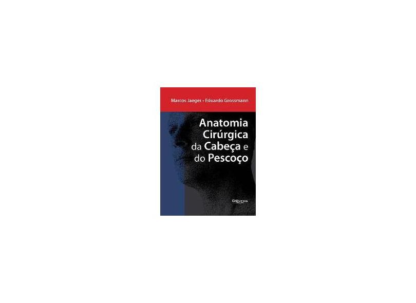 ANATOMIA CIRURGICA DA CABECA E DO PESCOCO - Jaeger, Marcos / Grossmann, Eduardo - 9788580530520