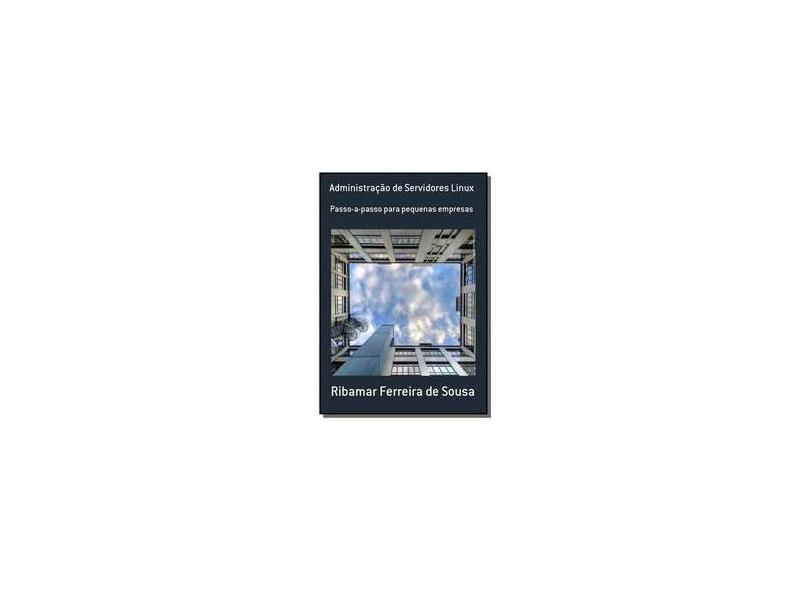 Administração de Servidores Linux - Ribamar Ferreira De Sousa - 9788580453706