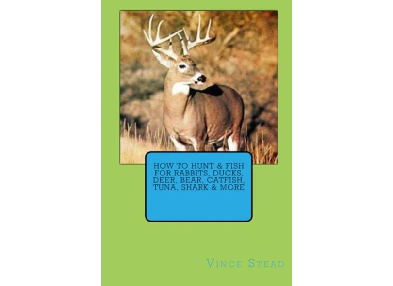 How To Hunt & Fish For Rabbits, Ducks, Deer, Bear, Catfish, Tuna, Shark ...