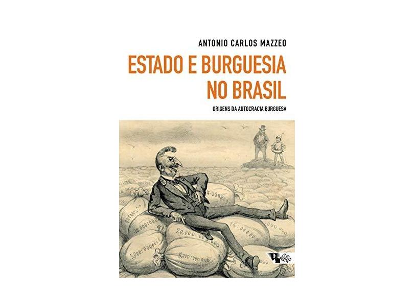 Estado e Burguesia No Brasil - Origens da Autocracia Burguesa - Mazzeo, Antonio Carlos - 9788575594360