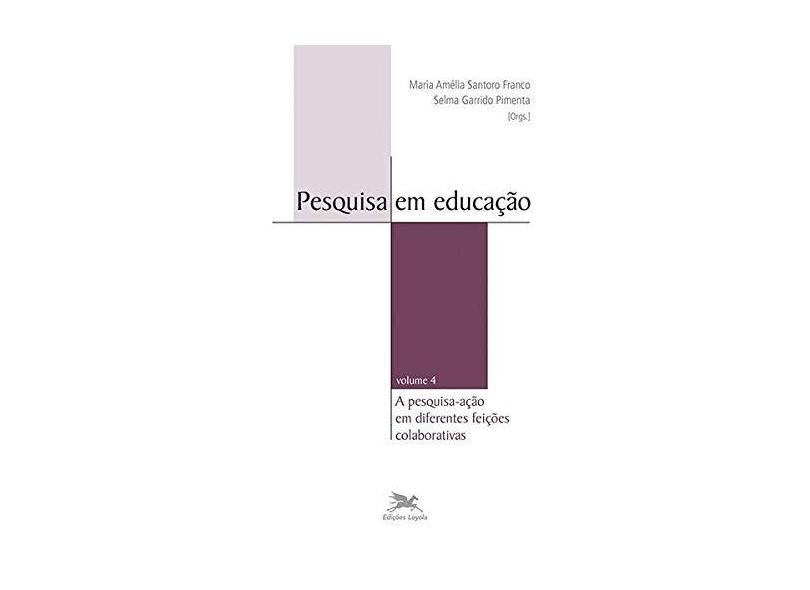 Pesquisa em educação: a pesquisa-ação em diferentes feições colaborativas - volume 4 - Selma Garrido Pimenta - 9788515045327