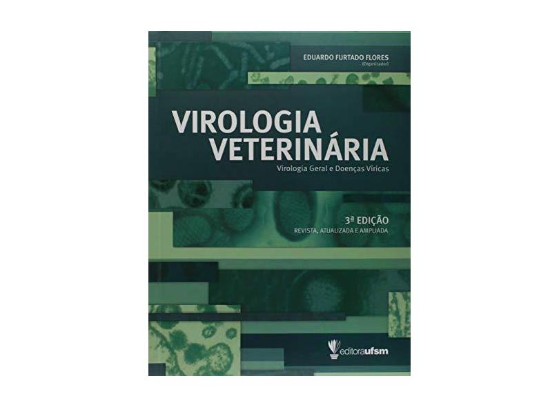 Virologia Veterinária. Virologia Geral e Doenças Víricas - Eduardo Furtado Flores - 9788573912876