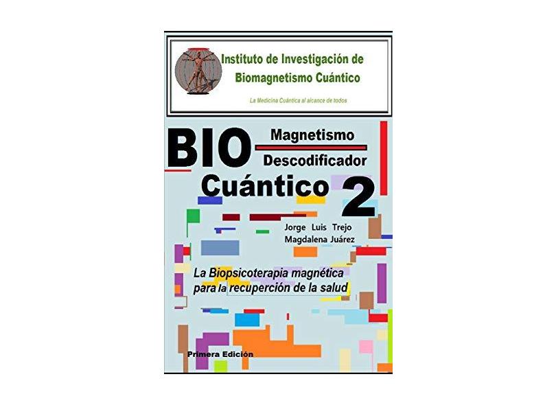 Biomagnetismo Cuántico Descodificador 2: La Biopsicoterapia magnética para la recuperación de la salud - Jorge Luis Trejo - 9781790827527