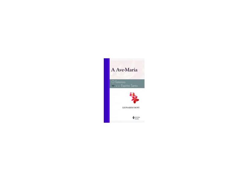 A Ave Maria - O Feminino e o Espirito Santo - 7ª Edição - Boff, Leonardo - 9788532602602
