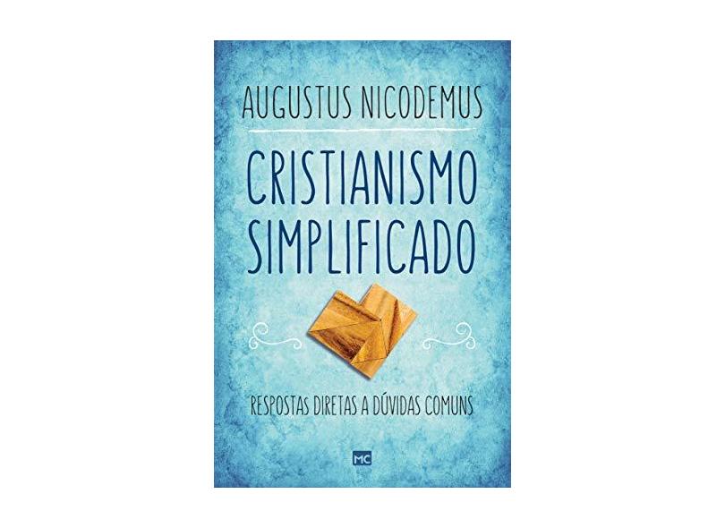 Cristianismo Simplificado - Respostas Diretas A Dúvidas Comuns - Nicodemus, Augustus - 9788543303291