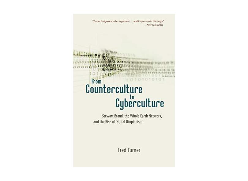 From Counterculture to Cyberculture: Stewart Brand, the Whole Earth Network, and the Rise of Digital Utopianism - Fred Turner - 9780226817422