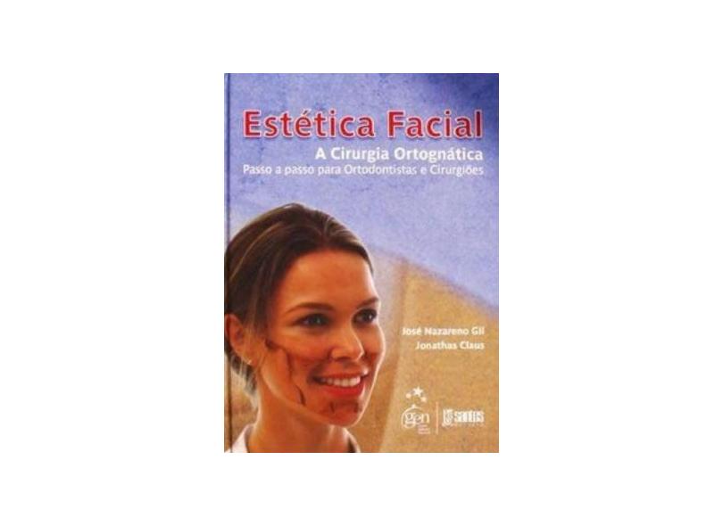 Estética Facial - A Cirurgia Ortognática - Passo a Passo para Ortodontistas e Cirurgiões - Jonathas Daniel Paggi Claus - 9788572887960