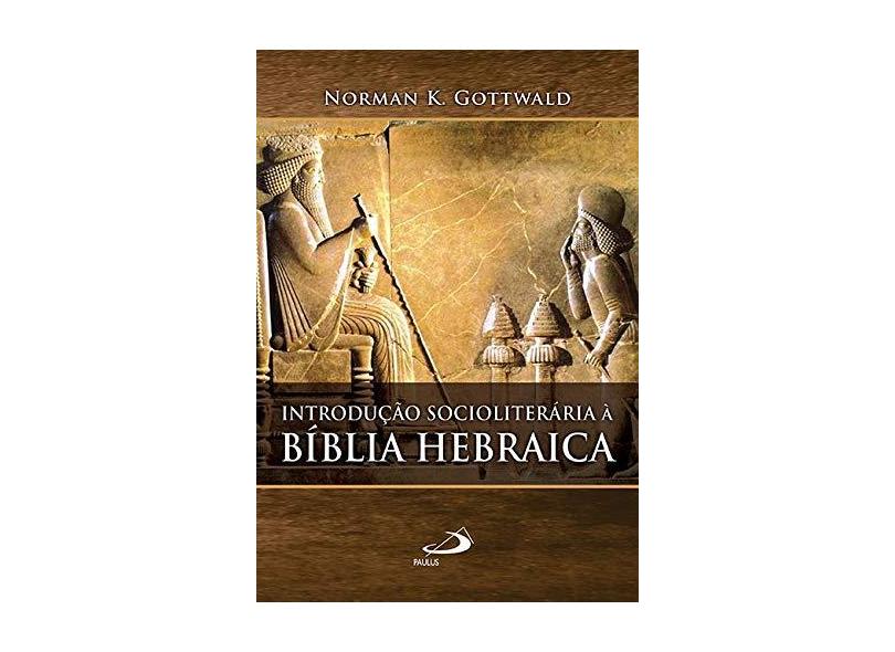 Introdução Socioliterária à Bíblia Hebraica - Norman K. Gottwald - 9788534904216