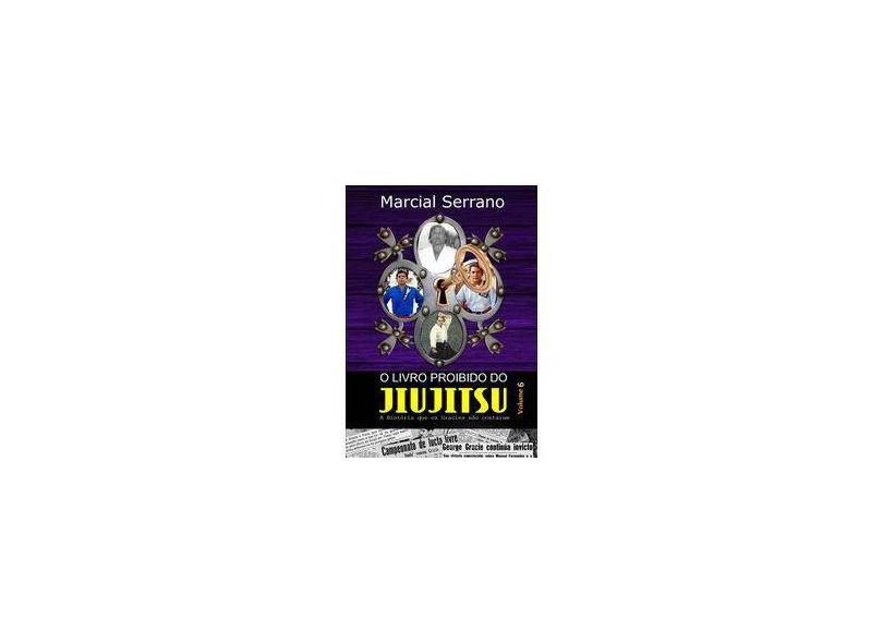O Livro Proibido do Jiu-Jitsu - Volume 6 - Marcial Serrano - 9788591407583
