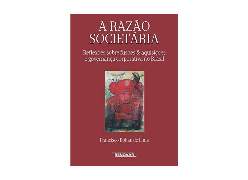 A Razão Societária - Reflexões Sobre Fusões & Aquisições e Governança Corporativa No Brasil - Lima, Francisco Rohan De - 9788571478930