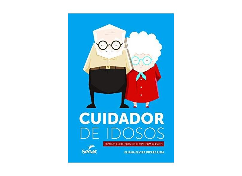 Cuidador De Idosos - Práticas e Reflexões do Cuidar Com Cuidado - Eliana Elvira Pierre Lima - 9788539623853