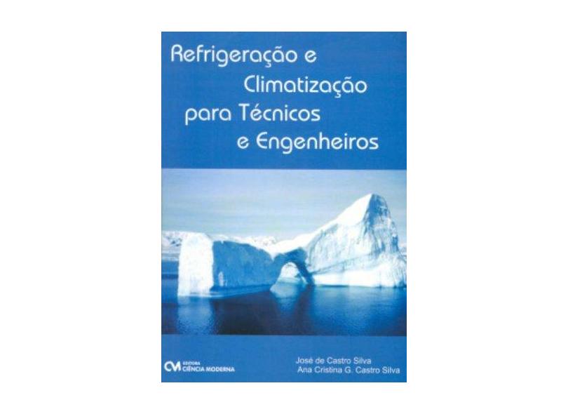Refrigeração e Climatização para Técnicos e Engenheiros - Jose De Castro Silva, Ana Cristina G. Castro Silva - 9788573936391