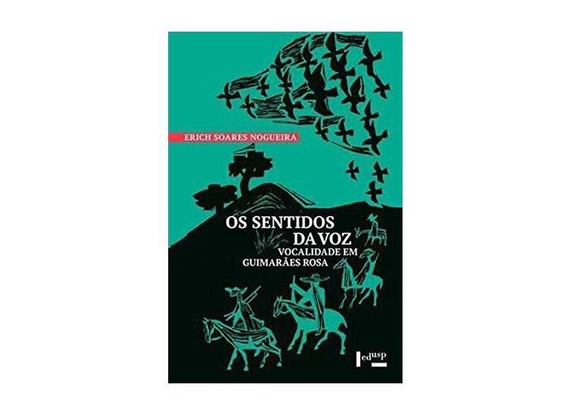 Os Sentidos da Voz. Vocalidade em Guimarães Rosa - Erich Soares Nogueira - 9788531417016
