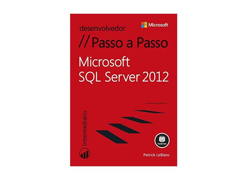 Microsoft SQL Server 2012 - Passo A Passo - Desenvolver - Leblanc, Patrick - 9788582602232