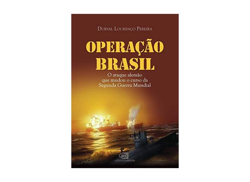 Operação Brasil - o Ataque Alemão Que Mudou o Curso da Segunda Guerra Mundial - Pereira, Durval Lourenço - 9788572448840