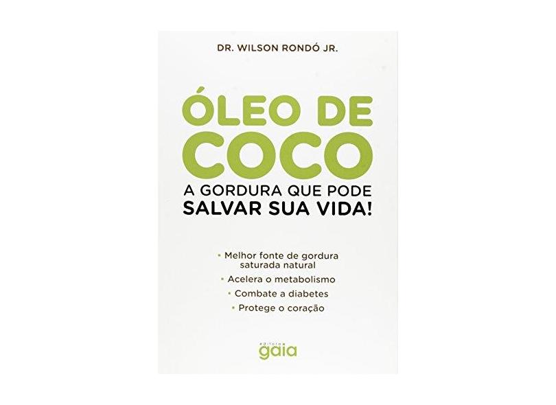 Óleo de Coco - A Gordura Que Pode Salvar Sua Vida! - Rondó Jr., Dr. Wilson - 9788575554548