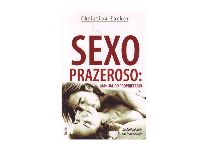 Sexo Prazeroso : Manual do Proprietário - Da Antiguidade aos Dias de Hoje - Zacker, Christina - 9788531610097