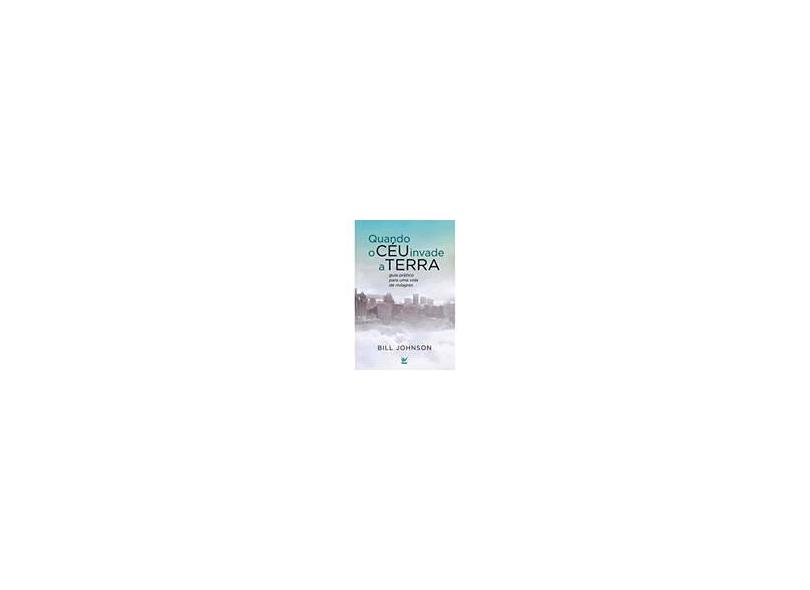 Quando o Céu Invade a Terra - Bill Johnson - 9788538301462
