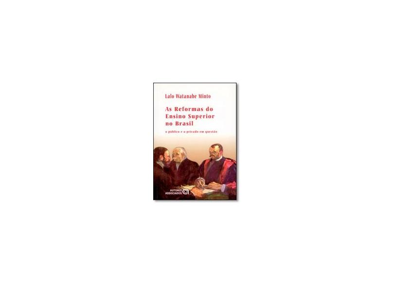 As Reformas do Ensino Superior no Brasil. O Público e o Privado em Questão - Lalo Watanabe Minto - 9788574961675
