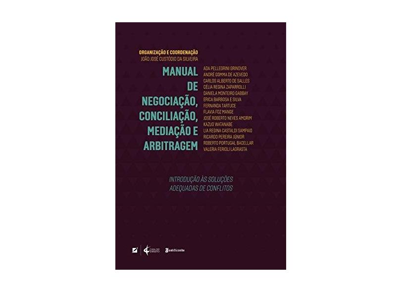 Manual de Negociação, Conciliação, Mediação e Arbitragem. Introdução às Soluções Adequadas de Conflitos - João Jose Custodio Da Silveira - 9788595300828