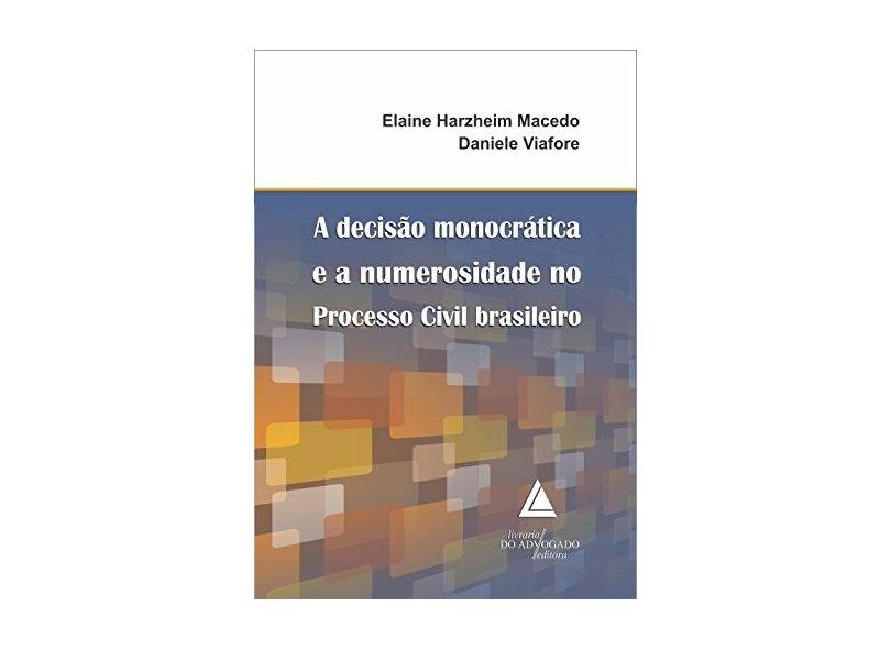 A Decisão Monocrática e a Numerosidade no Processo Civil Brasileiro - Daniele Viafore, Elaine Harzheim Macedo - 9788573489347