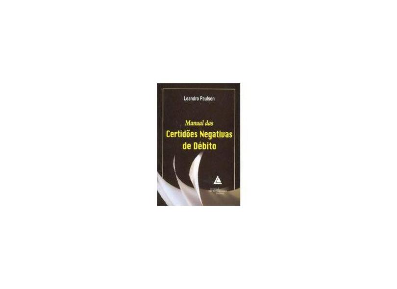 Manual das Certidões Negativas de Débito - Paulsen, Leandro - 9788573486247