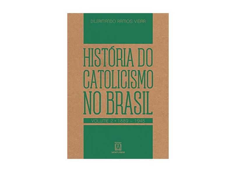 História do Catolicismo No Brasil - Vol. 2 - 1889 - 1945 - Vieira, Dilermando Ramos - 9788536904344