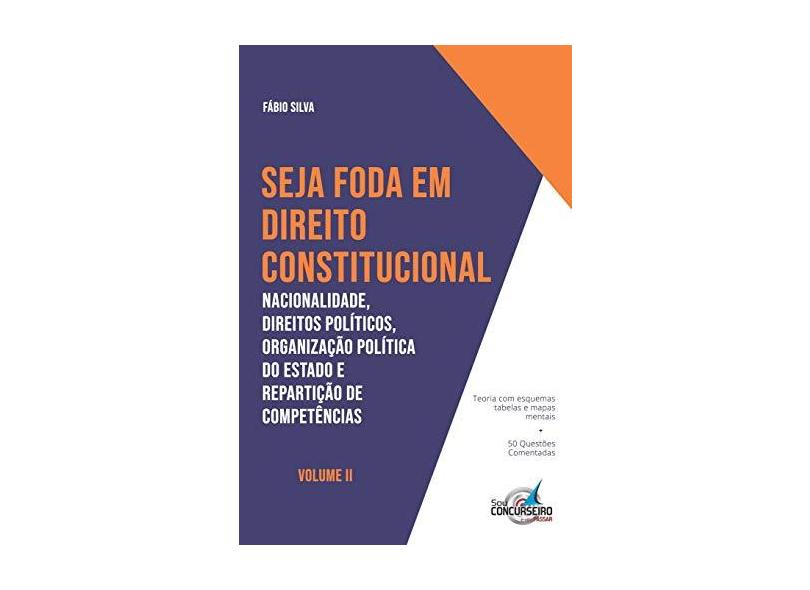 SEJA FODA EM DIREITO CONSTITUCIONAL: Nacionalidade, Direitos Políticos, Organizac?a?o Política do Estado e Repartic?a?o de Compete?ncias - Fabio Silva - 9781791926953