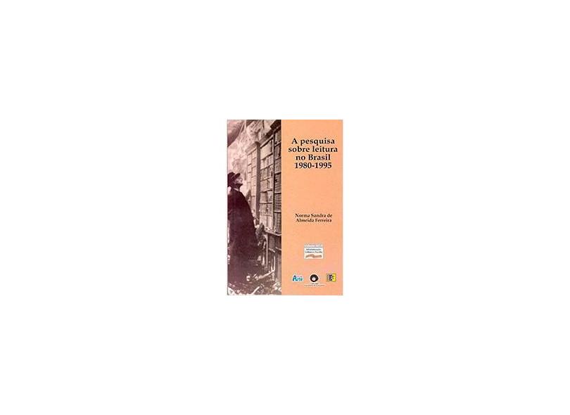 A Pesquisa Sobre a Leitura no Brasil - 1980-1995 - Ferreira, Norma Sandra De Almeida - 9788586569708