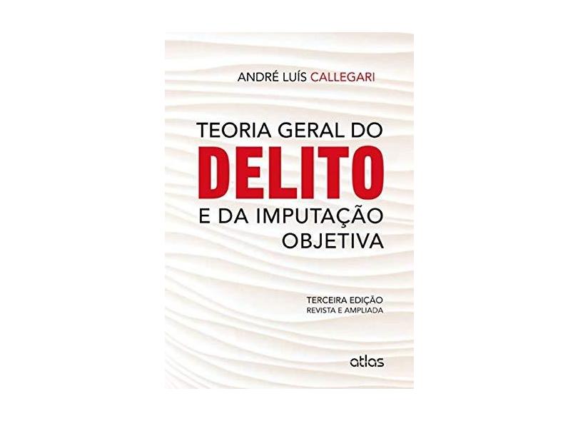 Teoria Geral do Delito e da Imputação Objetiva - 3ª Ed. 2014 - Callegari, Andre Luis - 9788522488803